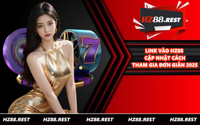 Link Vào HZ88 - Cập Nhật Cách Tham Gia Đơn Giản 2025
