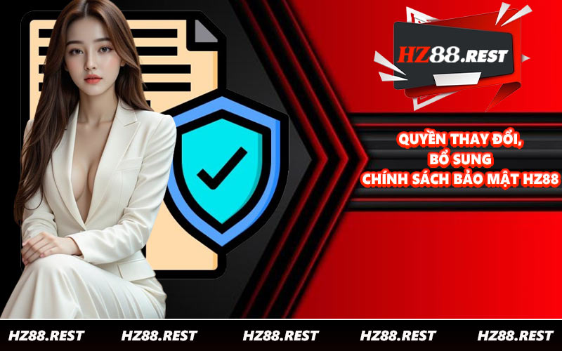 Quyền thay đổi, bổ sung chính sách bảo mật HZ88