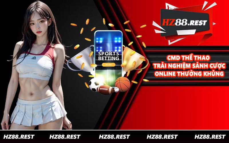 CMD Thể Thao - Trải Nghiệm Sảnh Cược Online Thưởng Khủng