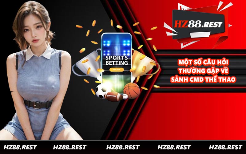 Một số câu hỏi thường gặp về sảnh CMD thể thao