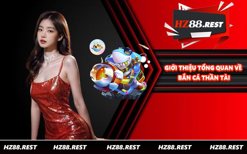 Giới Thiệu Tổng Quan Về Bắn Cá Thần Tài