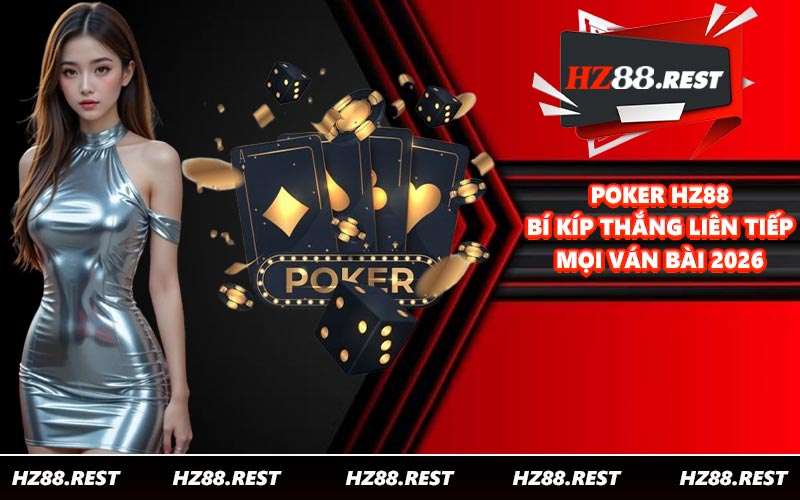 Poker HZ88 - Bí Kíp Thắng Liên Tiếp Mọi Ván Bài 2026