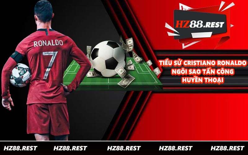 Tiểu Sử Cristiano Ronaldo - Ngôi Sao Tấn Công Huyền Thoại